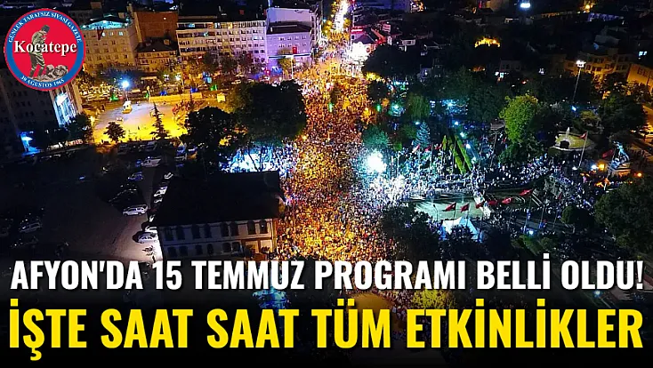 Afyon'da 15 Temmuz Programı Belli Oldu! İşte Saat Saat Tüm Etkinlikler