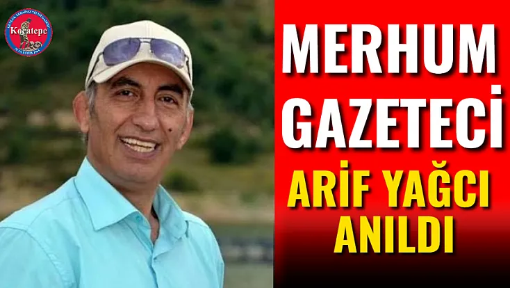 Merhum Gazeteci Arif Yağcı Anıldı
