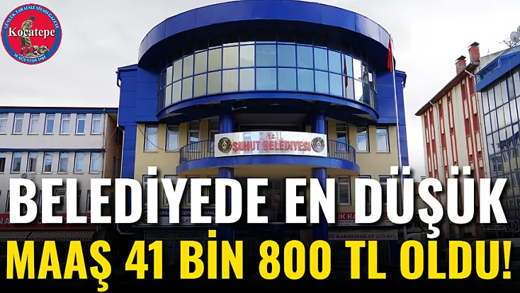 Belediyede En Düşük Maaş 41 Bin 800 TL Oldu!