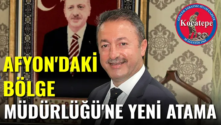 Afyon'daki Bölge Müdürlüğü'ne Yeni Atama