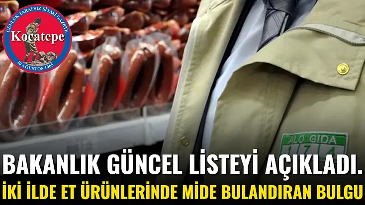 Bakanlık Güncel Listeyi Açıkladı. İki İlde Et Ürünlerinde Mide Bulandıran Bulgu