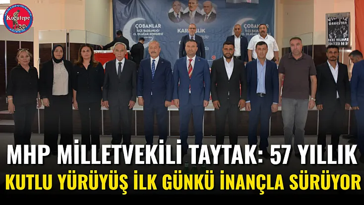 MHP Milletvekili Taytak: 57 Yıllık Kutlu Yürüyüş İlk Günkü İnançla Sürüyor