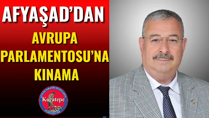 AFYAŞAD’dan Avrupa Parlamentosu’na Kınama