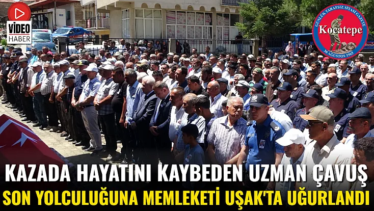 Kazada Hayatını Kaybeden Uzman Çavuş Son Yolculuğuna Memleketi Uşak'ta Uğurlandı