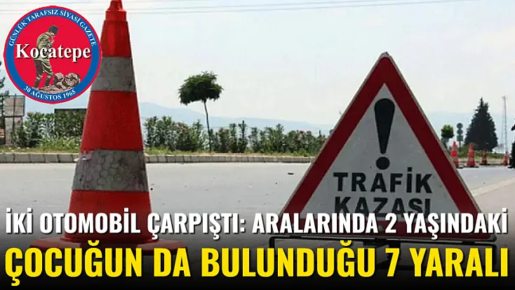 İki Otomobil Çarpıştı: Aralarında 2 Yaşındaki Çocuğun Da Bulunduğu 7 Yaralı