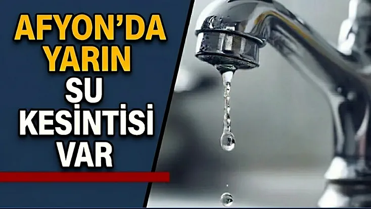 Afyon’da Yarın Su Kesintisi Var!