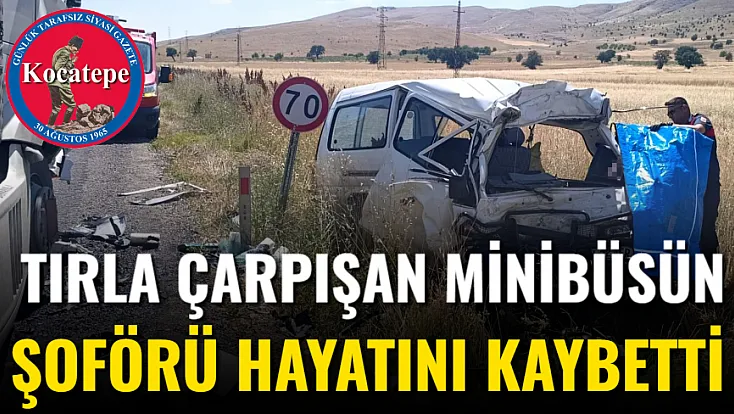 Tırla Çarpışan Minibüsün Şoförü Hayatını Kaybetti