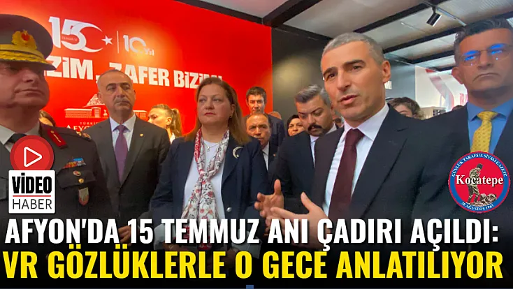 Afyon'da 15 Temmuz Anı Çadırı Açıldı: VR Gözlüklerle O Gece Anlatılıyor
