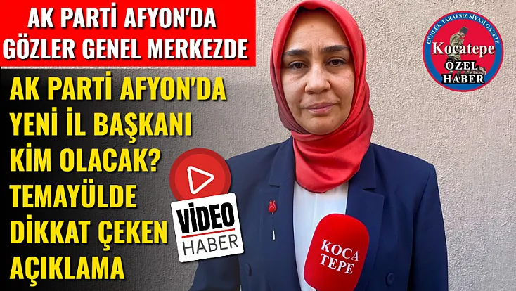 AK Parti Afyon'da Yeni İl Başkanı Kim Olacak? Temayülde Dikkat Çeken Açıklama