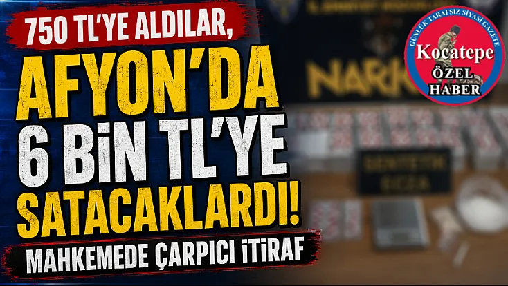 750 TL'ye Aldılar, Afyon'da 6 Bin TL'ye Satacaklardı! Mahkemede Çarpıcı İtiraf