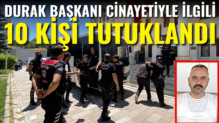 Durak Başkanı Cinayetiyle İlgili 10 Kişi Tutuklandı