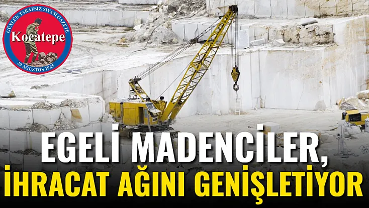 Egeli Madenciler, İhracat Ağını Genişletiyor