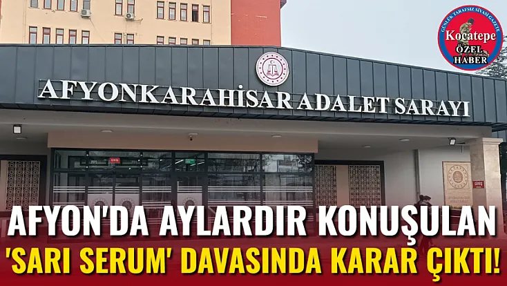 Afyon'da Aylardır Konuşulan 'Sarı Serum' Davasında Karar Çıktı!