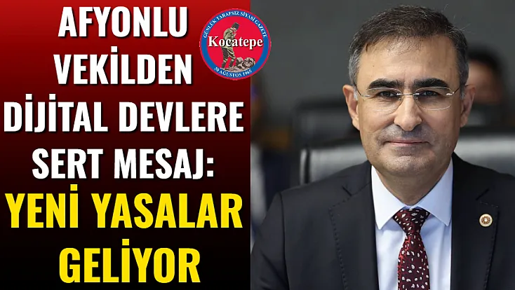 Afyonlu Vekilden Dijital Devlere Sert Mesaj: Yeni Yasalar Geliyor
