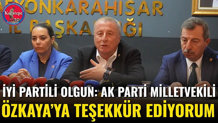 İYİ Partili Olgun: AK Parti Milletvekili Özkaya’ya Teşekkür Ediyorum