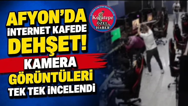 Afyon'da İnternet Kafede Dehşet! Kamera Görüntüleri Tek Tek İncelendi