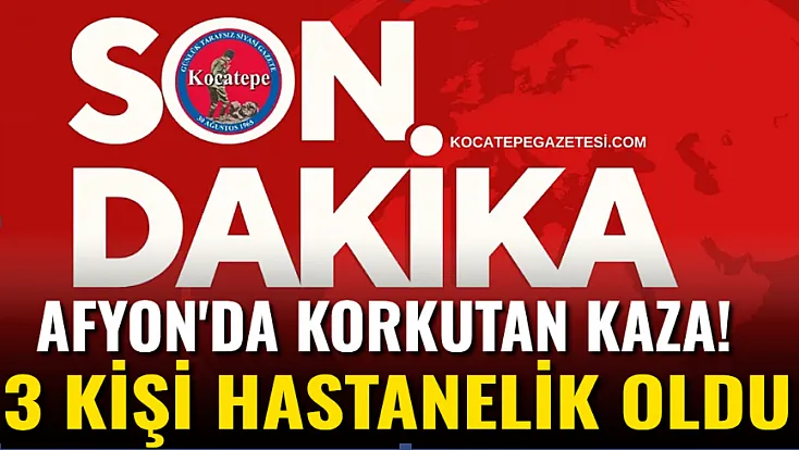 Afyon'da Korkutan Kaza! 3 Kişi Hastanelik Oldu