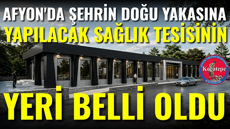 Afyon'da Şehrin Doğu Yakasına Yapılacak Sağlık Tesisi'nin Yeri Belli Oldu