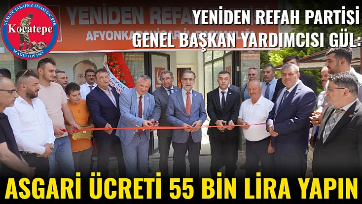Yeniden Refah Partisi Genel Başkan Yardımcısı Gül: Asgari Ücreti 55 Bin Lira Yapın