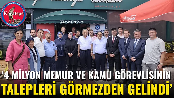 ‘4 Milyon Memur Ve Kamu Görevlisinin Talepleri Görmezden Gelindi’