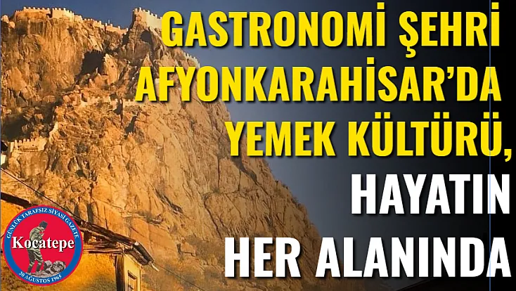 Gastronomi Şehri Afyonkarahisar’da Yemek Kültürü, Hayatın Her Alanında