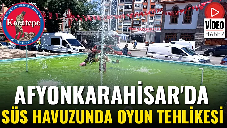 Afyon'da Süs Havuzunda Oyun Tehlikesi