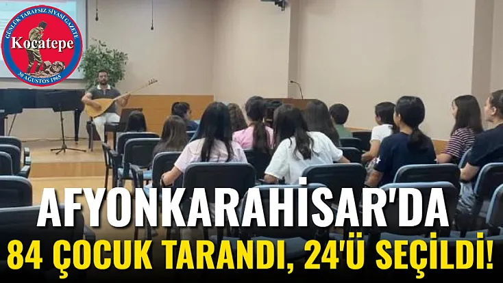 Afyon'da 84 Çocuk Tarandı, 24'ü Seçildi!