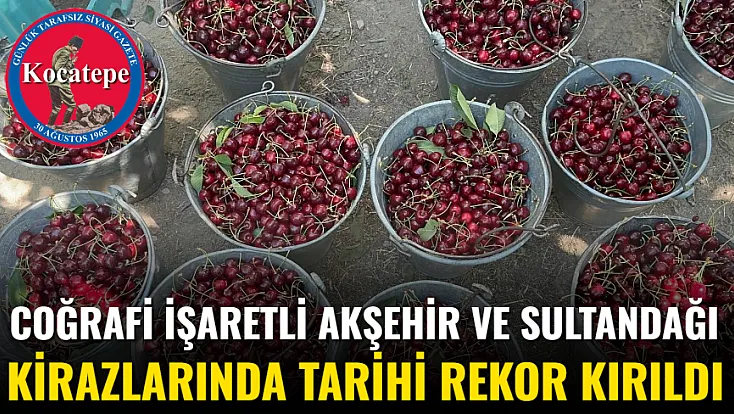 Coğrafi İşaretli Akşehir Ve Sultandağı Kirazlarında Tarihi Rekor Kırıldı