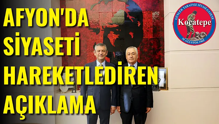 Afyon’da Siyaseti Hareketlendiren Açıklama!