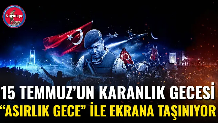 15 Temmuz’un Karanlık Gecesi “Asırlık Gece” İle Ekrana Taşınıyor
