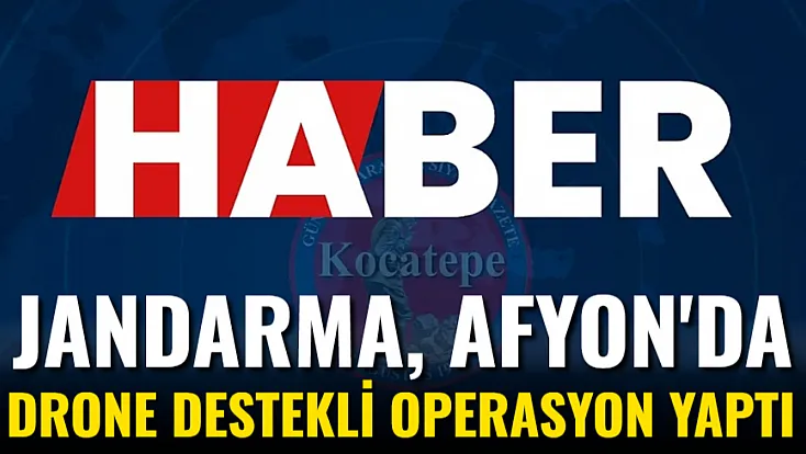 Jandarma, Afyon'da Drone Destekli Operasyon Yaptı