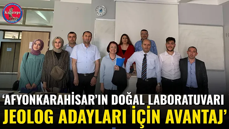 ‘Afyonkarahisar’ın Doğal Laboratuvarı Jeolog Adayları İçin Avantaj’