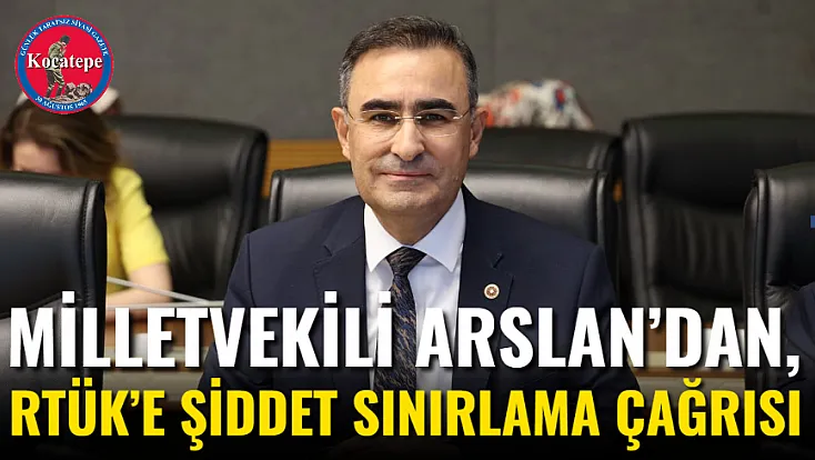 Milletvekili Arslan’dan, RTÜK’e Şiddet Sınırlama Çağrısı