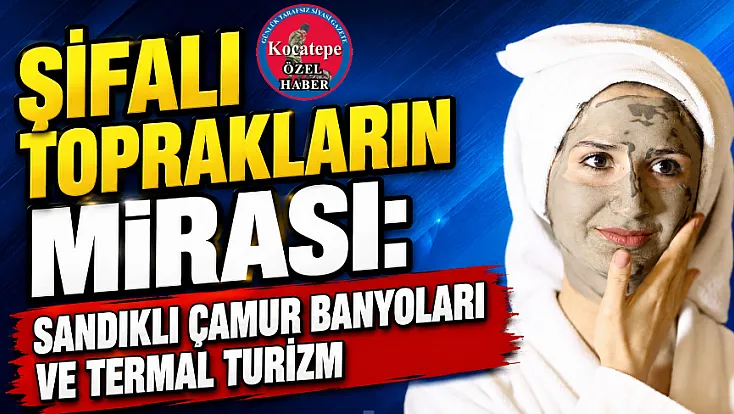 Şifalı Toprakların Mirası: Sandıklı Çamur Banyoları ve Termal Turizm
