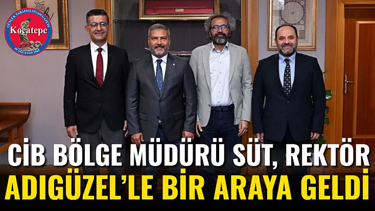 CİB Bölge Müdürü Süt, Rektör Adıgüzel’le Bir Araya Geldi