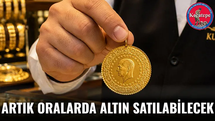 Artık Oralarda Altın Satılabilecek