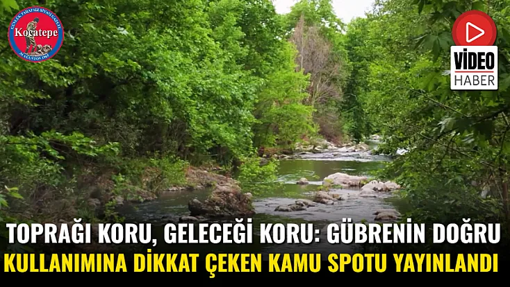 Toprağı Koru, Geleceği Koru: Gübrenin Doğru Kullanımına Dikkat Çeken Kamu Spotu Yayınlandı