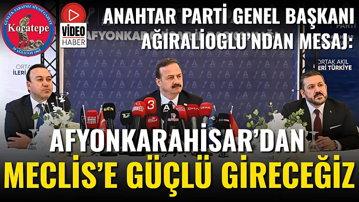 Afyon’dan Meclis’e Güçlü Gireceğiz