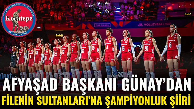 AFYAŞAD Başkanı Günay’dan Filenin Sultanları’na Şampiyonluk Şiiri