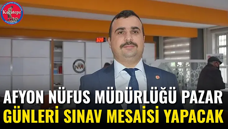 Afyon Nüfus Müdürlüğü Pazar Günleri Sınav Mesaisi Yapacak