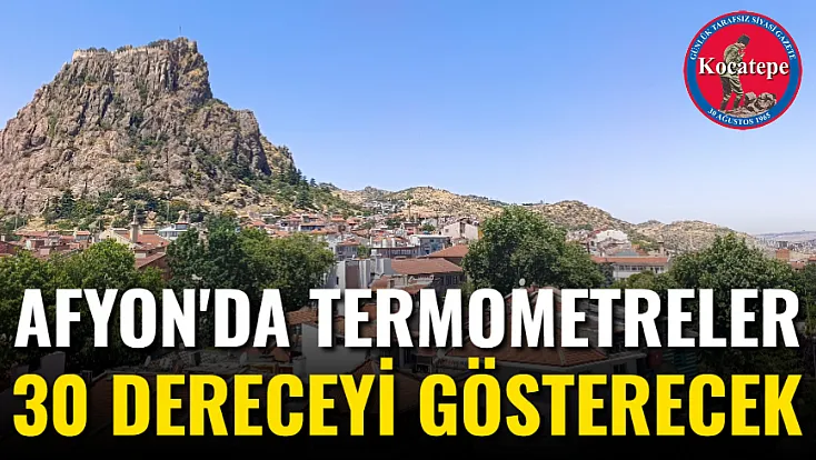 Afyon'da Termometreler 30 Dereceyi Gösterecek