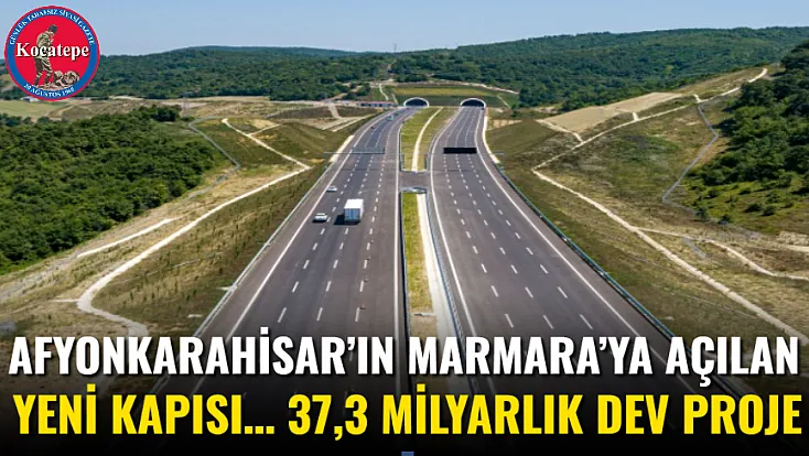 Afyonkarahisar’ın Marmara’ya Açılan Yeni Kapısı… 37,3 Milyarlık Dev Proje