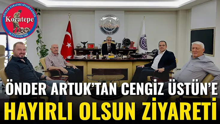 Önder Artuk’tan Cengiz Üstün’e Hayırlı Olsun Ziyareti