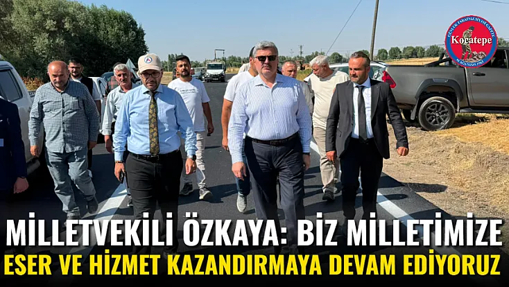 Milletvekili Özkaya: Biz Milletimize Eser ve Hizmet Kazandırmaya Devam Ediyoruz