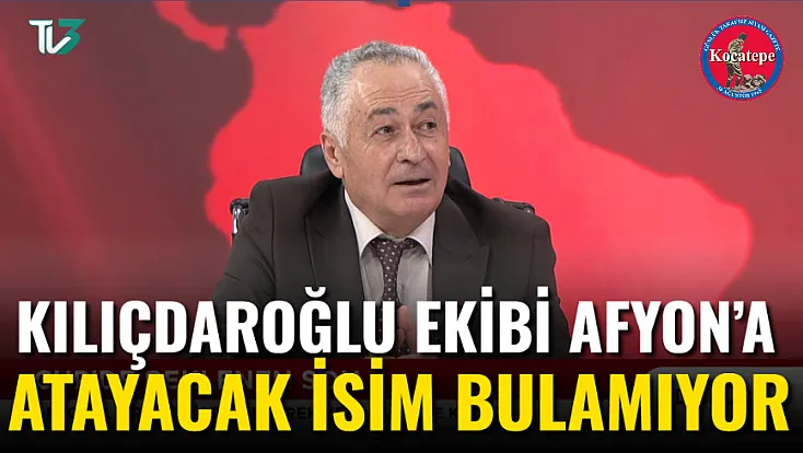 Kılıçdaroğlu Ekibi Afyon’a Atayacak İsim Bulamıyor