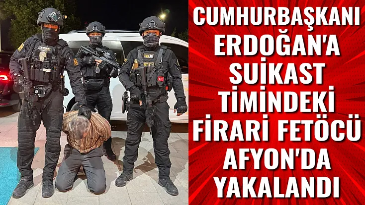 Cumhurbaşkanı Erdoğan'a Suikast Timindeki Firari FETÖ'cü Afyon'da Yakalandı