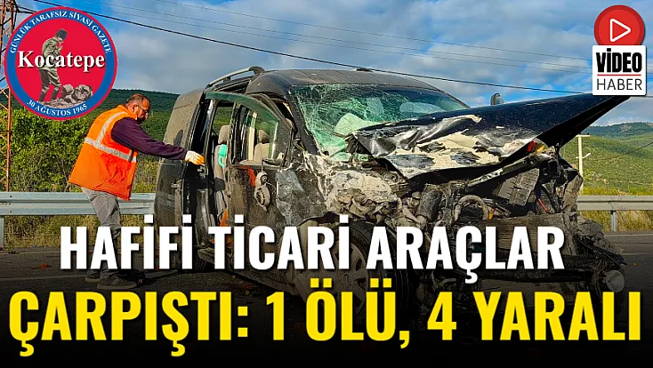 Hafif Ticari Araçlar Çarpıştı: 1 Ölü, 4 Yaralı