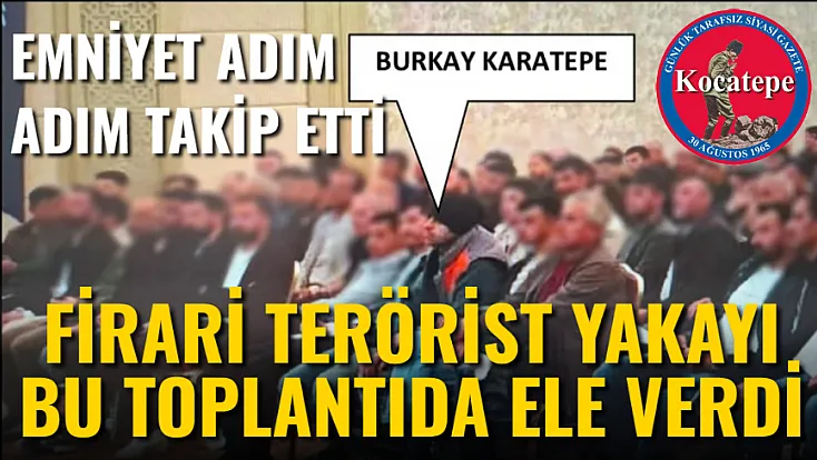 Emniyet Adım Adım Takip Etti. Firari FETÖ'cü Yakayı Bu Toplantıda Ele Verdi.