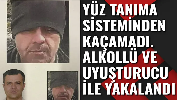 Yüz Tanıma Sisteminden Kaçamadı, Alkollü ve Uyuşturucu İle Yakalandı