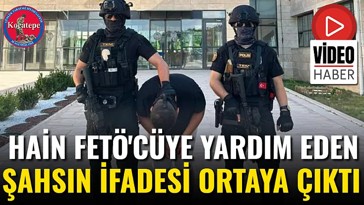 Hain FETÖ'cüye Yardım Eden Şahsın İfadesi Ortaya Çıktı